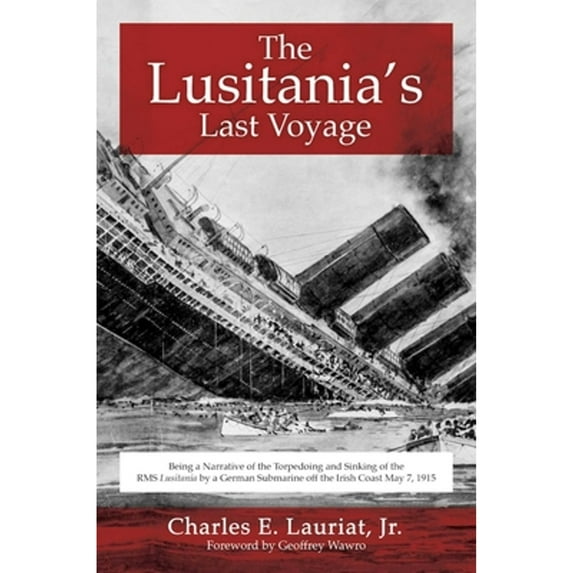 Pre-Owned The Lusitania's Last Voyage: Being a Narrative of the Torpedoing and Sinking of the RMS Lusitania by a German Submarine Off the Irish Coast May 7, 191 (Paperback) 1510708677 9781510708679