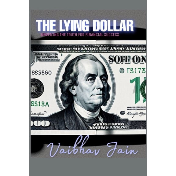 The Lying Dollar: Unveiling the Truth for Financial Success, (Paperback)