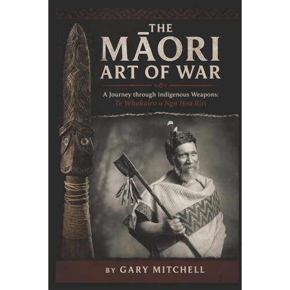 The Mori Art of War - A Journey through Indigenous Weapons: Te Whakairo o Nga Hoa Riri, (Paperback)