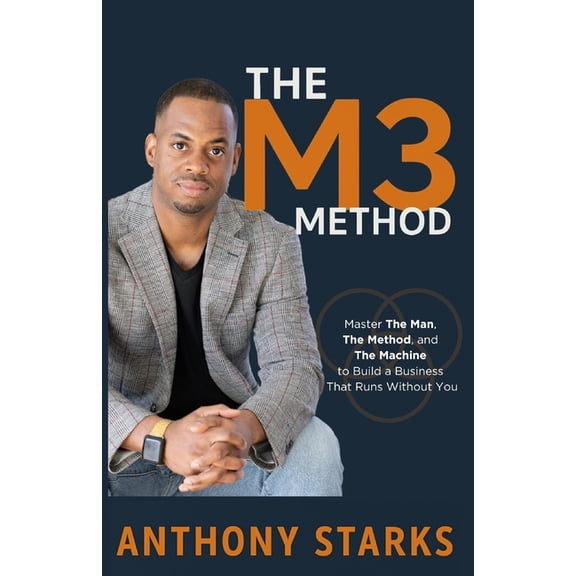 The M3 Method: Master The Man, The Method, and The Machine to Build a Business That Runs Without You, (Paperback)