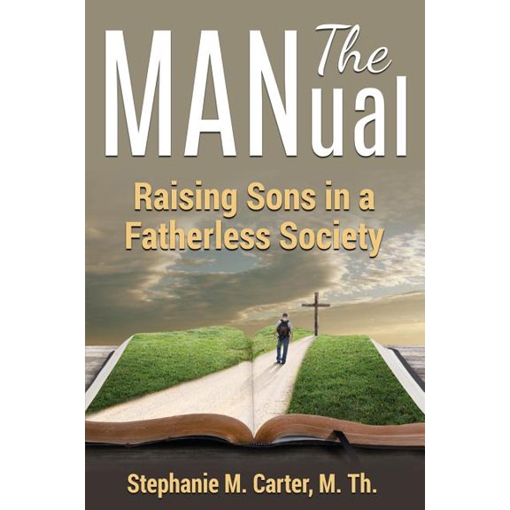 The MANual: Raising Sons in a Fatherless Society (Paperback) by Stephanie M Carter M Th