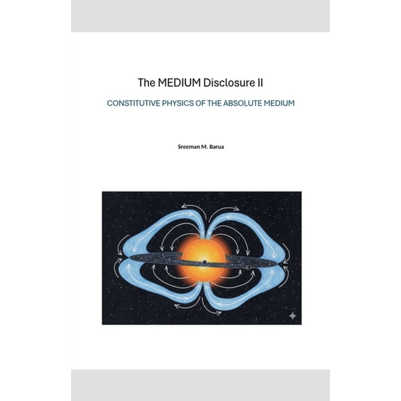 The MEDIUM Disclosure II - Constitutive Physics of the Absolute Medium, (Paperback)