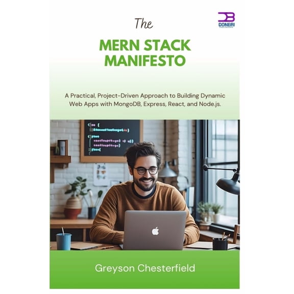 The MERN Stack Manifesto: A Practical, Project-Driven Approach to Building Dynamic Web Apps with MongoDB, Express, React, (Paperback)