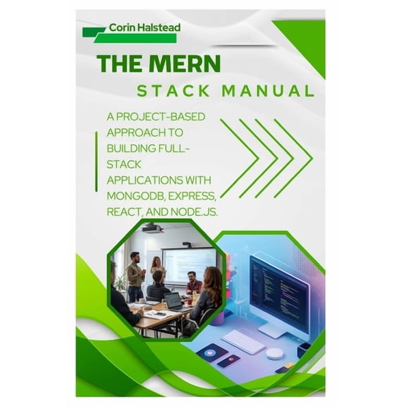 The MERN Stack Manual: A Project-Based Approach to Building Full-Stack Applications with MongoDB, Express, React, and No, (Paperback)