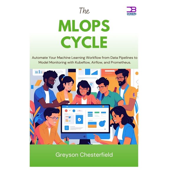 The MLOps Cycle: Automate Your Machine Learning Workflow from Data Pipelines to Model Monitoring with Kubeflow, Airflow,, (Paperback)