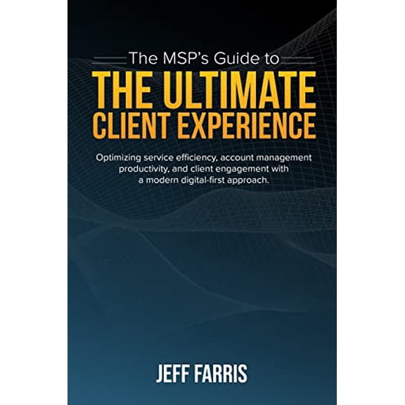 Pre-Owned The MSP's Guide to the Ultimate Client Experience: Optimizing service efficiency, account management productivity, and client engagement with a modern (Paperback) 0578986671 9780578986678