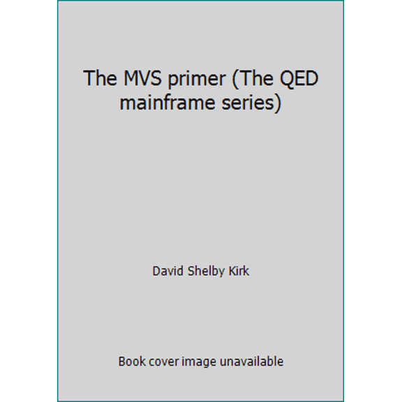 Pre-Owned The MVS primer (The QED mainframe series) (Paperback) 0894353993 9780894353994