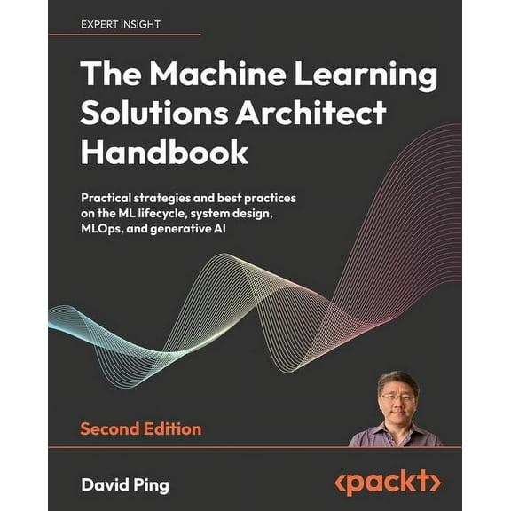 The Machine Learning Solutions Architect Handbook - Second Edition: Practical strategies and best practices on the ML li, (Paperback)