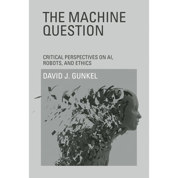 Pre-Owned The Machine Question: Critical Perspectives on Ai, Robots, and Ethics (Paperback) by David J Gunkel