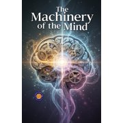 The Machinery of the Mind Illustrated, Refined and Edited, Paperback
