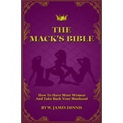 The Mack's Bible: How to Have More Women and Take Back Your Manhood