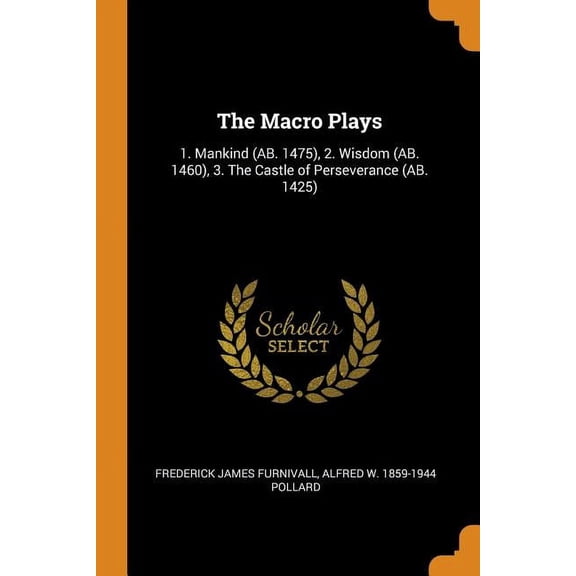 The Macro Plays : 1. Mankind (Ab. 1475), 2. Wisdom (Ab. 1460), 3. the Castle of Perseverance (Ab. 1425) (Paperback)