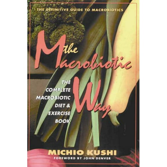 Pre-Owned The Macrobiotic Way: The Complete Macrobiotic Diet & Exercise Book (Paperback) 0895295245 9780895295248