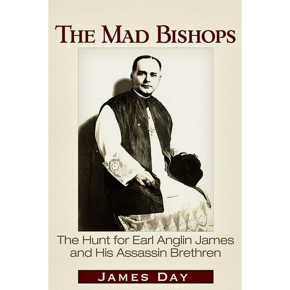 The Mad Bishops : The Hunt for Earl Anglin James and His Assassin Brethren (Paperback)