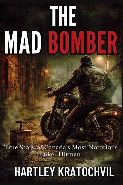 The Mad Bomber: True Story of Canada's Most Notorious Biker Hitman, (Paperback)