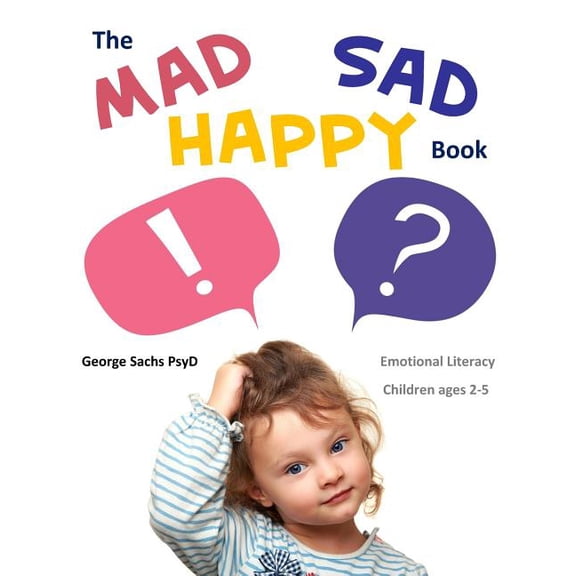 The Mad Sad Happy Book: Emotional Literacy for Preschoolers (Paperback) by George Sachs Psyd