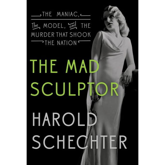 The Mad Sculptor: The Maniac, the Model, and the Murder That Shook the Nation, (Paperback)
