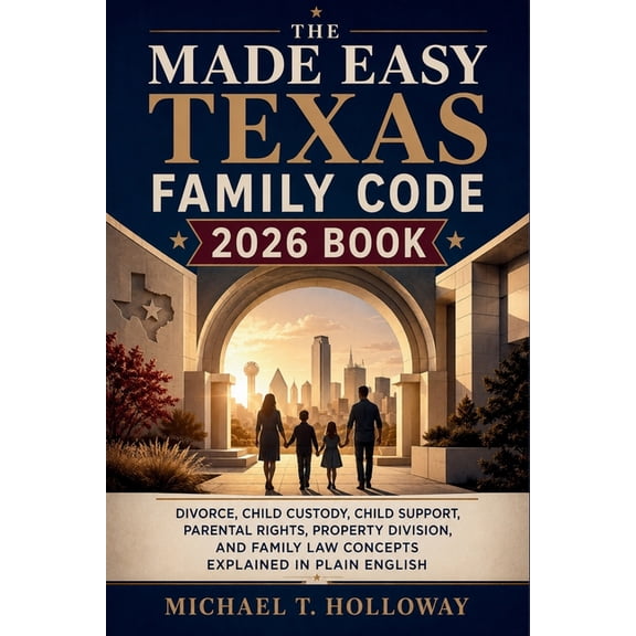 The Made Easy Texas Family Code 2026 Book: Divorce, Child Custody, Child Support, Parental Rights, Property Division, an, (Paperback)