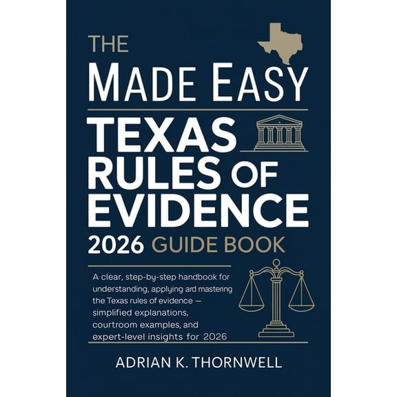 The Made Easy Texas Rules of Evidence 2026 Guide Book: A Clear, Step-by-Step Handbook for Understanding, Applying, and M, (Paperback)