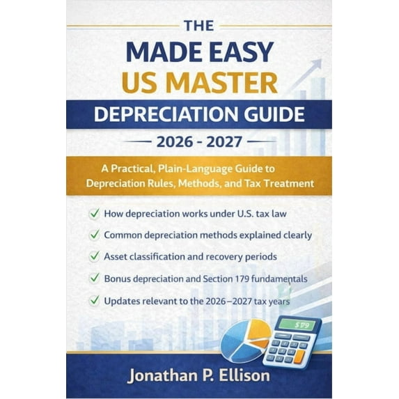 The Made Easy US Master Depreciation Guide 2026 - 2027: A Practical, Plain-Language Guide to Depreciation Rules, Methods, (Paperback)