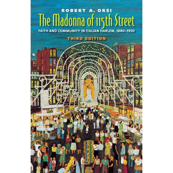 Pre-Owned The Madonna of 115th Street: Faith and Community in Italian Harlem, 1880-1950 (Paperback) 0300157525 9780300157529
