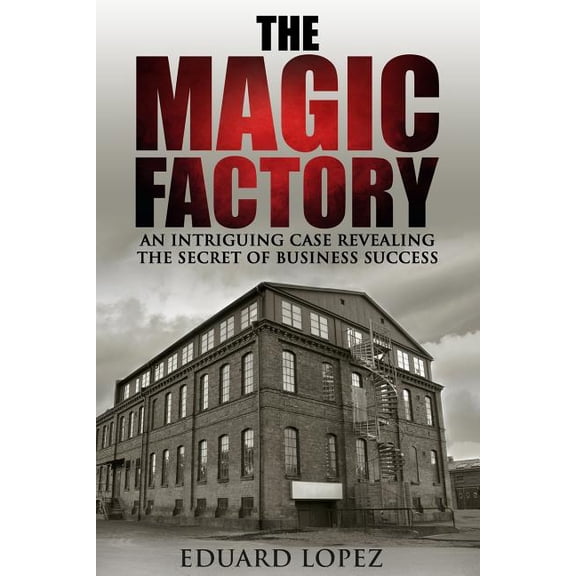 The Magic Factory: An Intriguing Case Revealing The Secret Of Business Success, (Paperback)