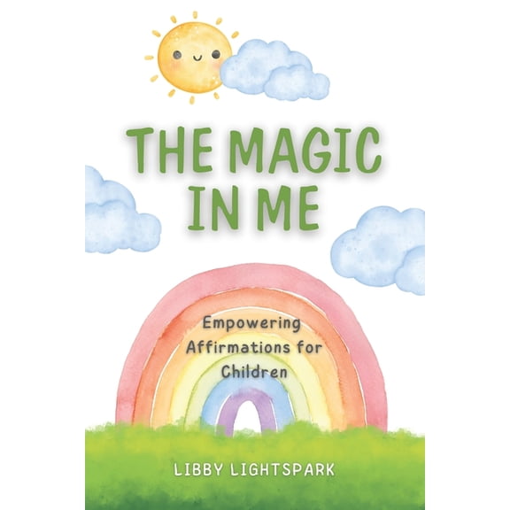 The Magic In Me: Empowering Affirmations for Children: 120 Positive Mantras to Inspire Courage, Confidence and Inner Pea, (Paperback)