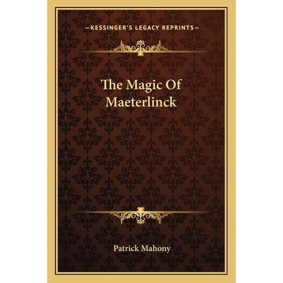 The Magic Of Maeterlinck Paperback 1162934220 9781162934228 Patrick Mahony