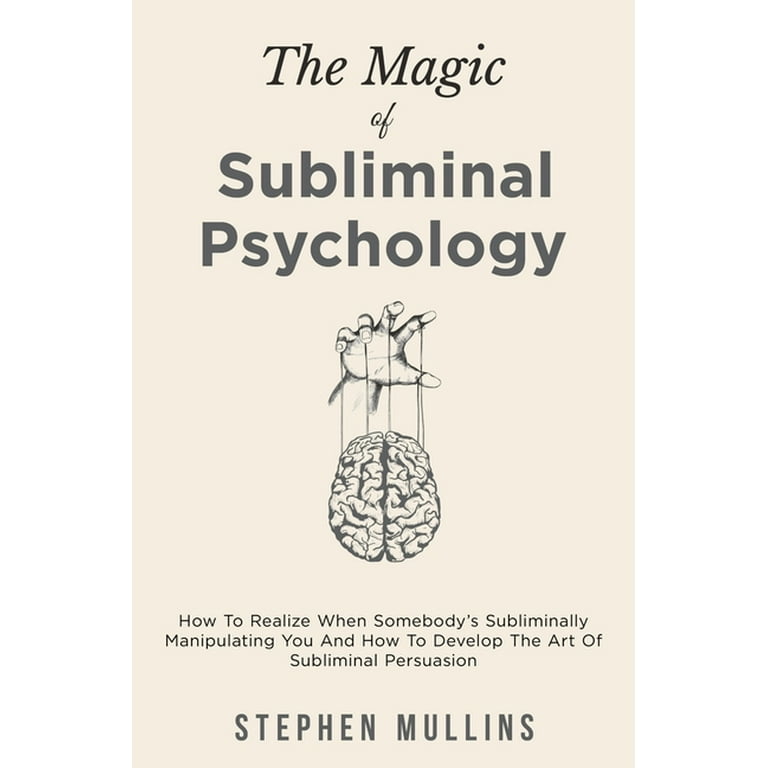 The Magic Of Subliminal Psychology: How To Realize When Somebody's  Subliminally Manipulating You And How To Develop The Art Of Subliminal  Persuasion (Paperback) - Walmart.com