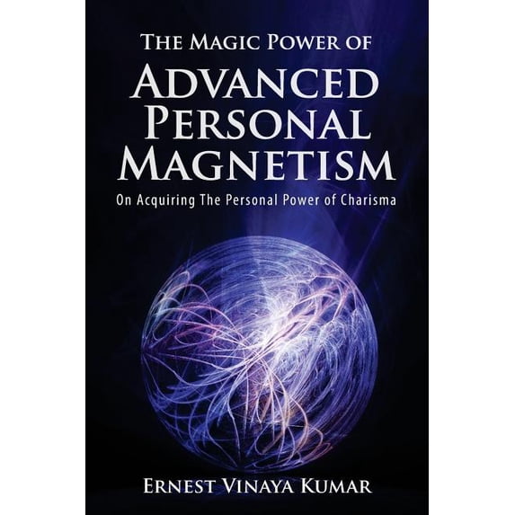 The Magic Power of Advanced Personal Magnetism: Greater success in your daily life activities successfully