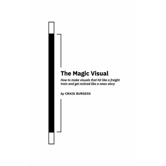 The Magic Visual: How to make visuals that hit like a freight train and get noticed like a news story, (Paperback)