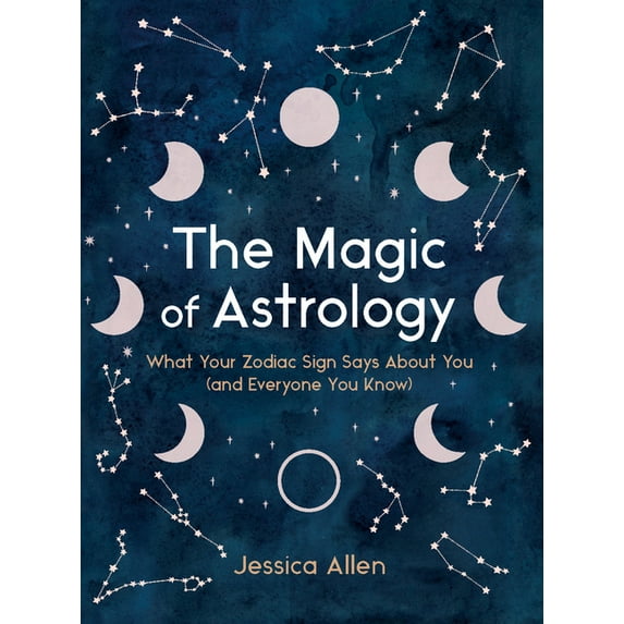The Magic of Astrology: What Your Zodiac Sign Says about You (and Everyone You Know), (Hardcover)