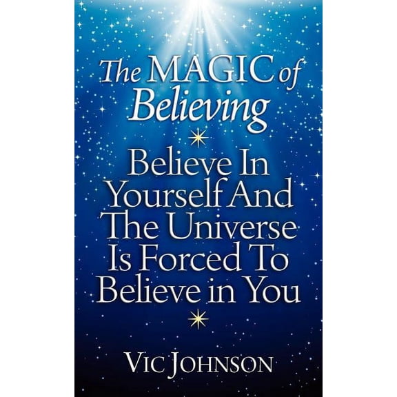 The Magic of Believing: Believe in Yourself and The Universe Is Forced to Believe In You, (Paperback)