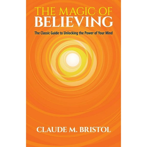 The Magic of Believing: The Classic Guide to Unlocking the Power of Your Mind, (Paperback)