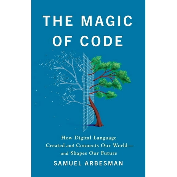 The Magic of Code: How Digital Language Created and Connects Our World--And Shapes Our Future, (Hardcover)
