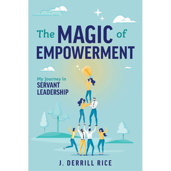 The Magic of Empowerment: My Journey in Servant Leadership, (Paperback)