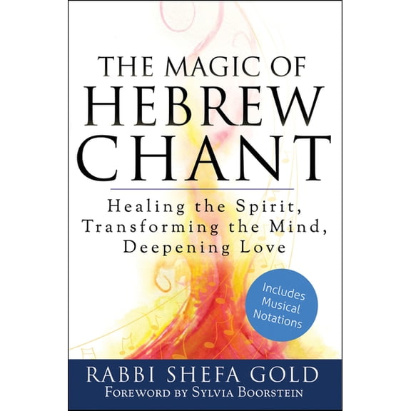 The Magic of Hebrew Chant: Healing the Spirit, Transforming the Mind, Deepening Love, (Hardcover)