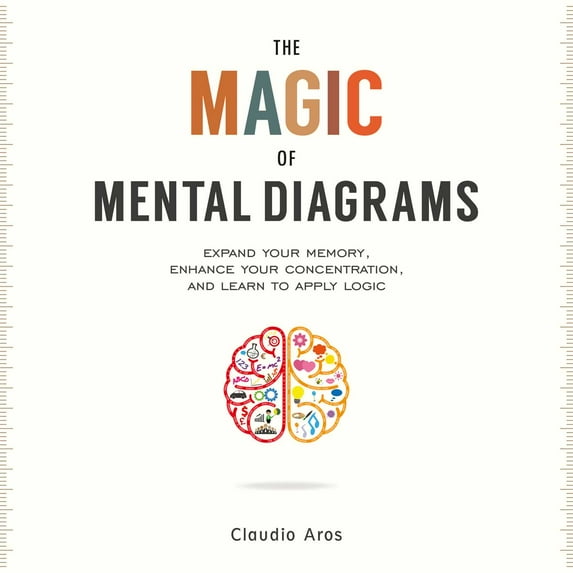 The Magic of Mental Diagrams : Expand Your Memory, Enhance Your Concentration, and Learn to Apply Logic (Paperback)