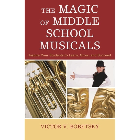 Magic of Middle School Musicals: Inspire Your Students to Learn, Grow, and Succeed, (Paperback)