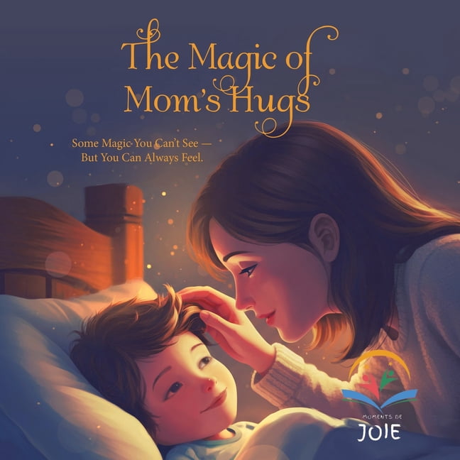 The Magic of Mom's Hugs: Some Magic You Can't See - But You Can Always Feel., (Paperback)