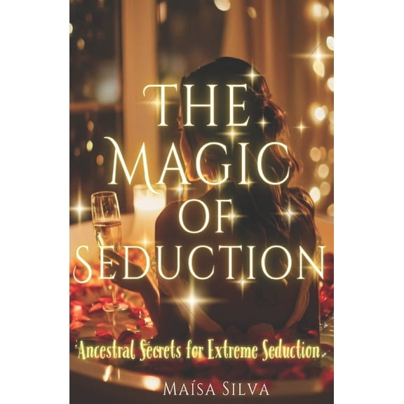 The Magic of Seduction: Ancestral Secrets for Extreme Seduction, (Paperback)