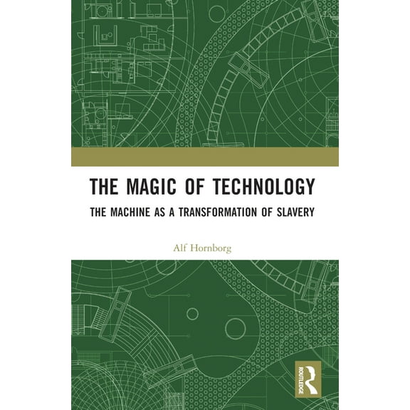 The Magic of Technology: The Machine as a Transformation of Slavery, (Paperback)