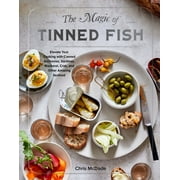 The Magic of Tinned Fish Elevate Your Cooking with Canned Anchovies, Sardines, Mackerel, Crab, and Other Amazing Seafoo, Hardcover