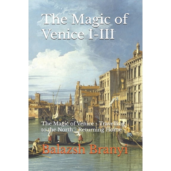 The Magic of Venice I-III: The Magic of Venice - Travelling to the North - Returning Home, (Paperback)