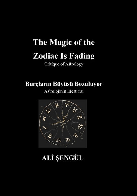 The Magic of the Zodiac Is Fading (BurÃ§lar&amp;#305;n BÃ¼yÃ¼sÃ¼ Bozuluyor): Critique of Astrology (Astrolojinin Ele&amp;#35, (Paperback)