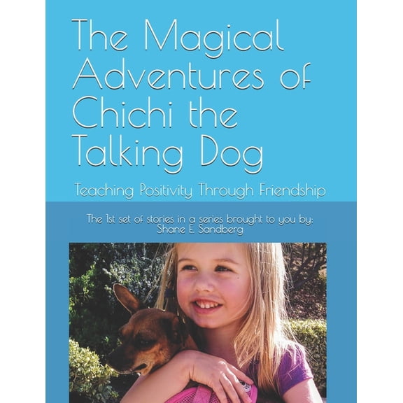 The Magical Adventures of Chichi the Talking Dog: Teaching Positivity Through Friendship, (Paperback)