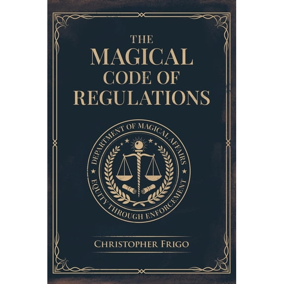 The Magical Code of Regulations: A Fantasy Rulebook of Spellcasting Laws, Arcane Regulation, and Magical Compliance, (Hardcover)