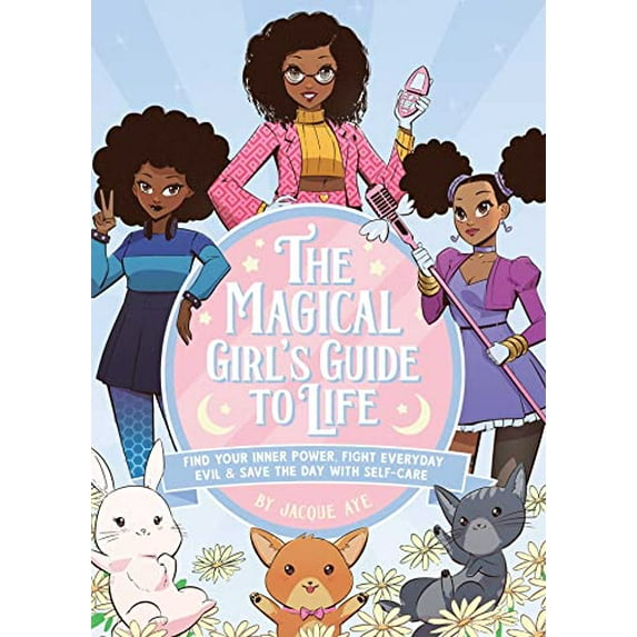 Pre-Owned The Magical Girl's Guide to Life: Find Your Inner Power, Fight Everyday Evil, and Save the Day with Self-Care (Hardcover) 1646042484 9781646042487