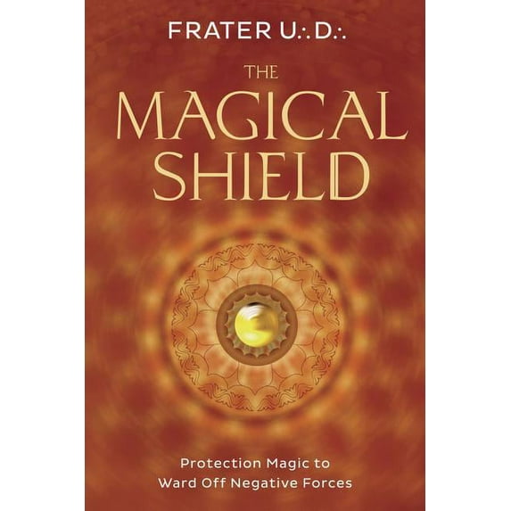 The Magical Shield: Protection Magic to Ward Off Negative Forces, (Paperback)