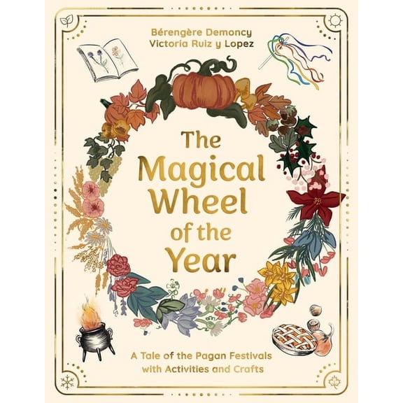 The Magical Wheel of the Year: A Tale of the Pagan Festivals with Activities & Rituals, (Hardcover)